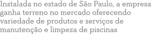 Instalada no estado de S o Paulo  a empresa ganha terreno no mercado oferecendo variedade de produtos e servi os de m   