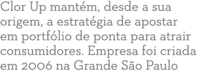 Clor Up mant m  desde a sua origem  a estrat gia de apostar em portf lio de ponta para atrair consumidores  Empresa f   