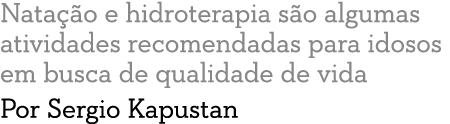 Nata  o e hidroterapia s o algumas atividades recomendadas para idosos em busca de qualidade de vida Por Sergio Kapustan