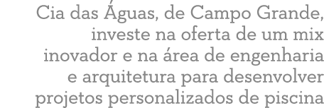 Cia das  guas  de Campo Grande  investe na oferta de um mix inovador e na  rea de engenharia e arquitetura para desen   