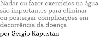 Nadar ou fazer exerc cios na  gua s o importantes para eliminar ou postergar complica  es em decorr ncia da doen a po   