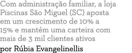 Com administra  o familiar, a loja Piscinas S o Miguel (SC) aposta em um crescimento de 10% a 15% e mant m uma cartei   