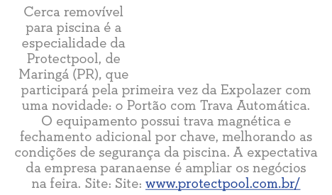 Cerca remov vel para piscina   a especialidade da Protectpool, de Maring  (PR), que participar  pela primeira vez da    