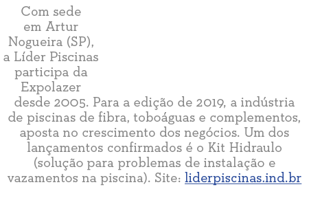 Com sede em Artur Nogueira (SP), a L der Piscinas participa da Expolazer desde 2005  Para a edi  o de 2019, a ind str   