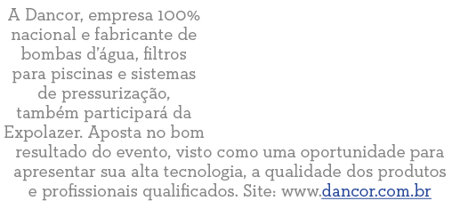 A Dancor, empresa 100% nacional e fabricante de bombas d  gua, filtros para piscinas e sistemas de pressuriza  o, tam   