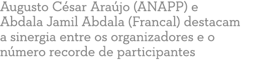 Augusto C sar Ara jo (ANAPP) e Abdala Jamil Abdala (Francal) destacam a sinergia entre os organizadores e o n mero re   
