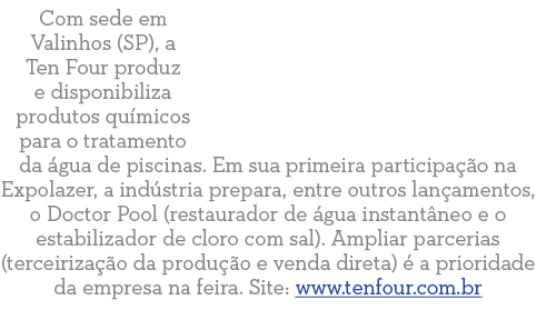 Com sede em Valinhos (SP), a Ten Four produz e disponibiliza produtos qu micos para o tratamento da  gua de piscinas    