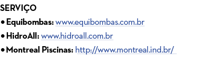 Servi o Equibombas: www equibombas com br HidroAll: www hidroall com br Montreal Piscinas: http:  www montreal ind br 