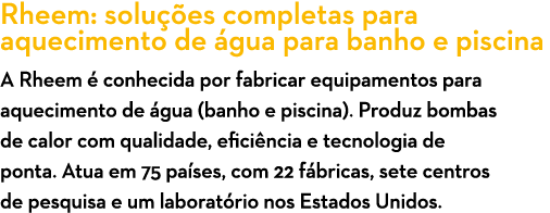 Rheem: solu  es completas para aquecimento de  gua para banho e piscina A Rheem   conhecida por fabricar equipamentos   