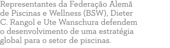 Representantes da Federa  o Alem  de Piscinas e Wellness (BSW), Dieter C  Rangol e Ute Wanschura defendem o desenvolv   