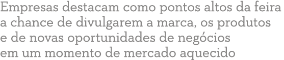 Empresas destacam como pontos altos da feira a chance de divulgarem a marca, os produtos e de novas oportunidades de    