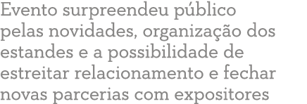 Evento surpreendeu p blico pelas novidades, organiza  o dos estandes e a possibilidade de estreitar relacionamento e    