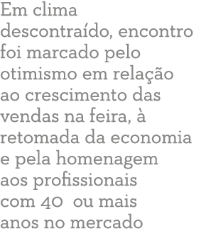Em clima descontra do, encontro foi marcado pelo otimismo em rela  o ao crescimento das vendas na feira,   retomada d   