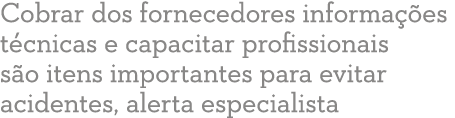 Cobrar dos fornecedores informa  es t cnicas e capacitar profissionais s o itens importantes para evitar acidentes, a   