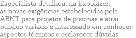Especialista detalhou, na Expolazer, as novas exig ncias estabelecidas pela ABNT para projetos de piscinas e atrai p    
