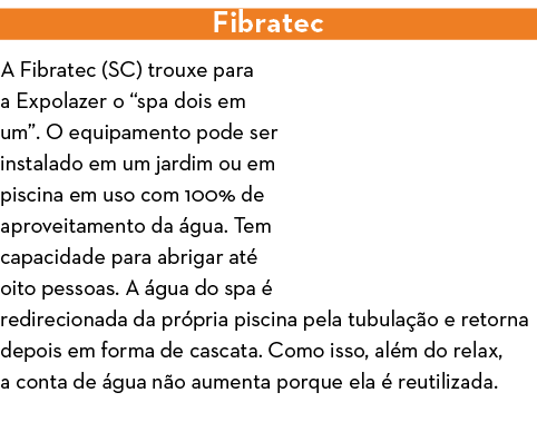 Fibratec A Fibratec (SC) trouxe para a Expolazer o  spa dois em um   O equipamento pode ser instalado em um jardim ou   