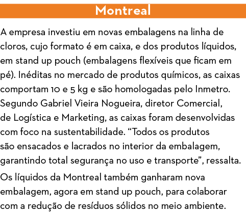 Montreal A empresa investiu em novas embalagens na linha de cloros, cujo formato   em caixa, e dos produtos l quidos,   