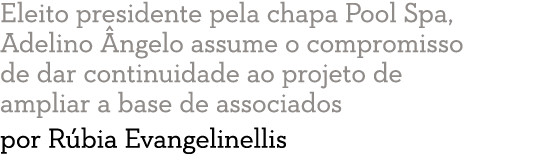 Eleito presidente pela chapa Pool Spa, Adelino  ngelo assume o compromisso de dar continuidade ao projeto de ampliar    