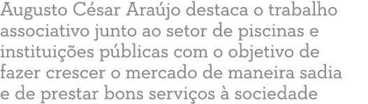 Augusto C sar Ara jo destaca o trabalho associativo junto ao setor de piscinas e institui  es p blicas com o objetivo   