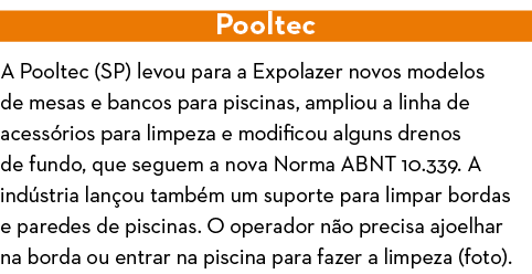 Pooltec A Pooltec (SP) levou para a Expolazer novos modelos de mesas e bancos para piscinas, ampliou a linha de acess   