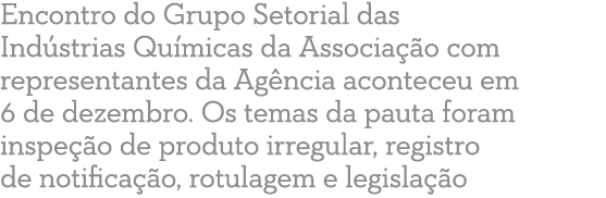 Encontro do Grupo Setorial das Ind strias Qu micas da Associa  o com representantes da Ag ncia aconteceu em 6 de deze   