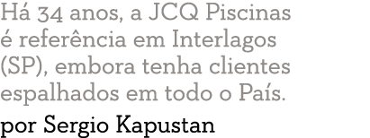 H  34 anos, a JCQ Piscinas   refer ncia em Interlagos (SP), embora tenha clientes espalhados em todo o Pa s  por Serg   