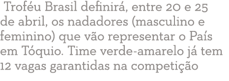  Trof u Brasil definir , entre 20 e 25 de abril, os nadadores (masculino e feminino) que v o representar o Pa s em T    