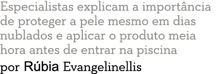 Especialistas explicam a import ncia de proteger a pele mesmo em dias nublados e aplicar o produto meia hora antes de   