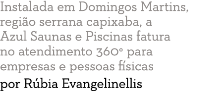 Instalada em Domingos Martins, regi o serrana capixaba, a Azul Saunas e Piscinas fatura no atendimento 360  para empr   
