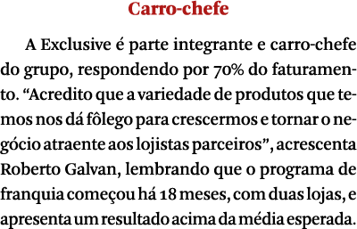 Carro-chefe A Exclusive   parte integrante e carro-chefe do grupo, respondendo por 70% do faturamento   Acredito que    