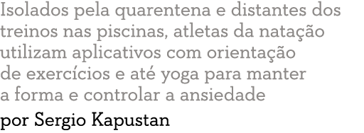 Isolados pela quarentena e distantes dos treinos nas piscinas, atletas da nata  o utilizam aplicativos com orienta  o   