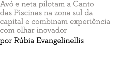 Av  e neta pilotam a Canto das Piscinas na zona sul da capital e combinam experi ncia com olhar inovador por R bia Ev   