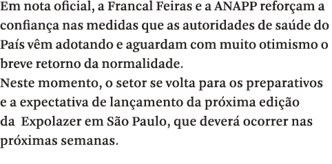 Em nota oficial, a Francal Feiras e a ANAPP refor am a confian a nas medidas que as autoridades de sa de do Pa s v m    