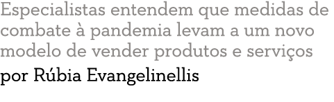 Especialistas entendem que medidas de combate   pandemia levam a um novo modelo de vender produtos e servi os por R b   