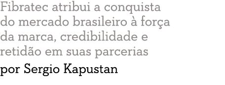 Fibratec atribui a conquista do mercado brasileiro   for a da marca, credibilidade e retid o em suas parcerias por Se   