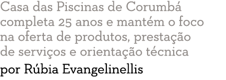 Casa das Piscinas de Corumb  completa 25 anos e mant m o foco na oferta de produtos, presta  o de servi os e orienta    