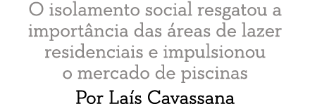 O isolamento social resgatou a import ncia das  reas de lazer residenciais e impulsionou o mercado de piscinas Por La   