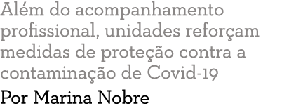 Al m do acompanhamento profissional, unidades refor am medidas de prote  o contra a contamina  o de Covid-19 Por Mari   