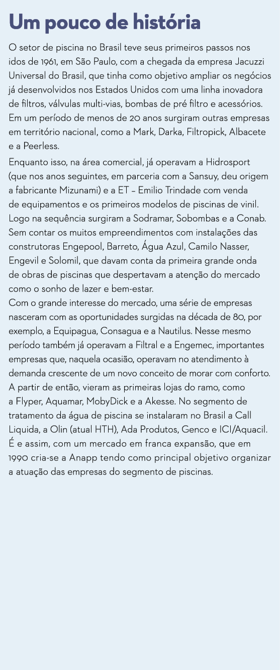 Um pouco de história O setor de piscina no Brasil teve seus primeiros passos nos idos de 1961, em São Paulo, com a ch   