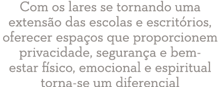 Com os lares se tornando uma extensão das escolas e escritórios, oferecer espaços que proporcionem privacidade, segur   