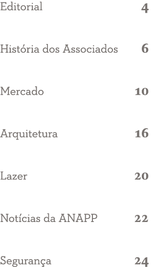 Editorial 4 História dos Associados 6 Mercado 10 Arquitetura 16 Lazer 20 Notícias da ANAPP 22 Segurança 24