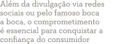 Além da divulgação via redes sociais ou pelo famoso boca a boca, o comprometimento é essencial para conquistar a conf   