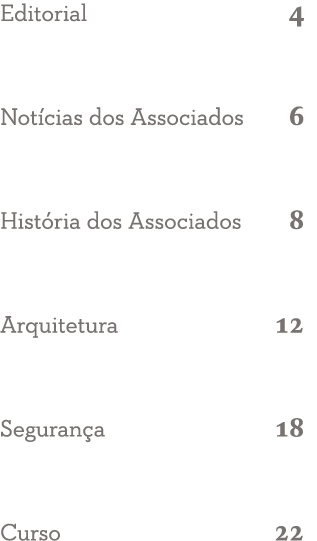 Editorial 4 Notícias dos Associados 6 História dos Associados 8 Arquitetura 12 Segurança 18 Curso 22