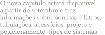 O novo capítulo estará disponível a partir de setembro e traz informações sobre bombas e filtros, tubulações, acessór   