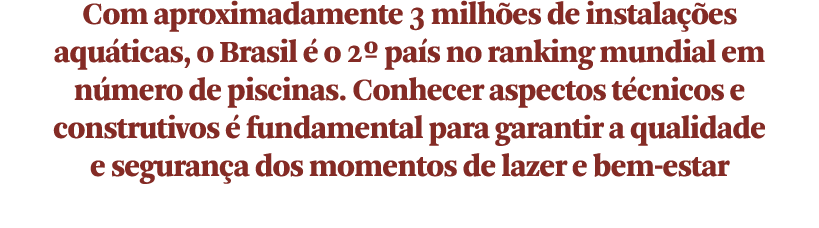 Com aproximadamente 3 milhões de instalações aquáticas, o Brasil é o 2  país no ranking mundial em número de piscinas   