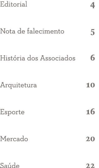 Editorial 4 Nota de falecimento 5 História dos Associados 6 Arquitetura 10 Esporte 16 Mercado 20 Saúde 22