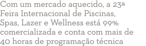 Com um mercado aquecido, a 23  Feira Internacional de Piscinas, Spas, Lazer e Wellness está 99% comercializada e cont   