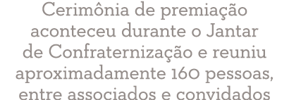 Cerimônia de premiação aconteceu durante o Jantar de Confraternização e reuniu aproximadamente 160 pessoas, entre ass   