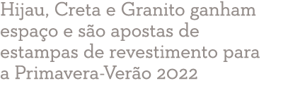 Hijau, Creta e Granito ganham espaço e são apostas de estampas de revestimento para a Primavera-Verão 2022