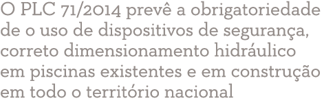 O PLC 71 2014 prevê a obrigatoriedade de o uso de dispositivos de segurança, correto dimensionamento hidráulico em pi   